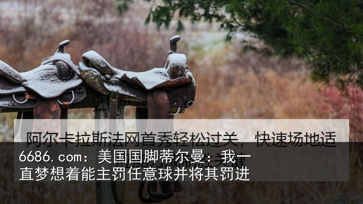 6686.com：美国国脚蒂尔曼：我一直梦想着能主罚任意球并将其罚进