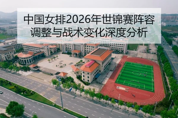 中国女排2026年世锦赛阵容调整与战术变化深度分析